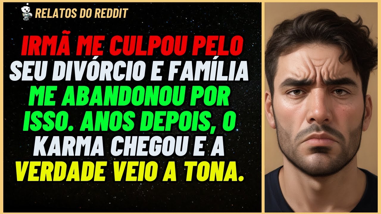 IRMÃ me culpou pelo DIVÓRCIO dela mas anos depois, o KARMA chegou e a VERDADE... #reddit #relato
