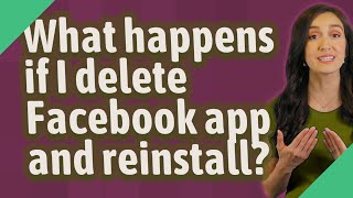 What happens if I delete Facebook app and reinstall?