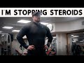 Im Stopping Steroids... for now.