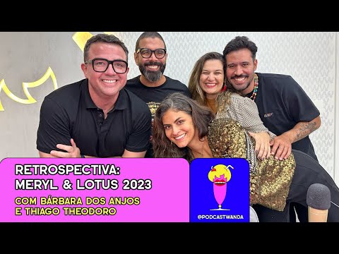 RETROSPECTIVA: MERYL & LOTUS 2023 com Thiago Theodoro e Bárbara dos Anjos #493