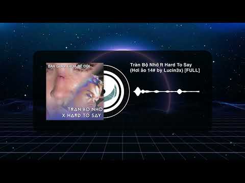 Tràn Bộ Nhớ ft 愛你但說不出口 (Hơi ảo 14# by Lucin3x) [FULL]