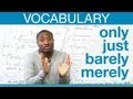 Vocabulary: ONLY, JUST, BARELY, MERELY