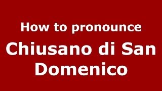 How to pronounce Chiusano Di San Domenico