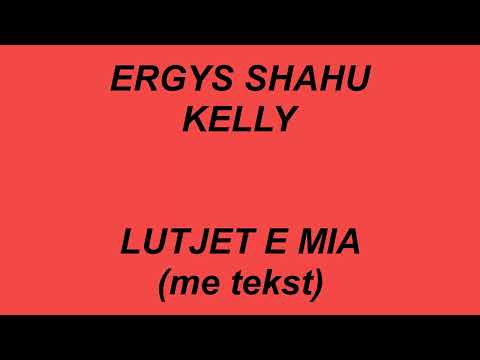 Ergys Shahu ft Kelly - Lutjet e mia ( me tekst / lyrics )