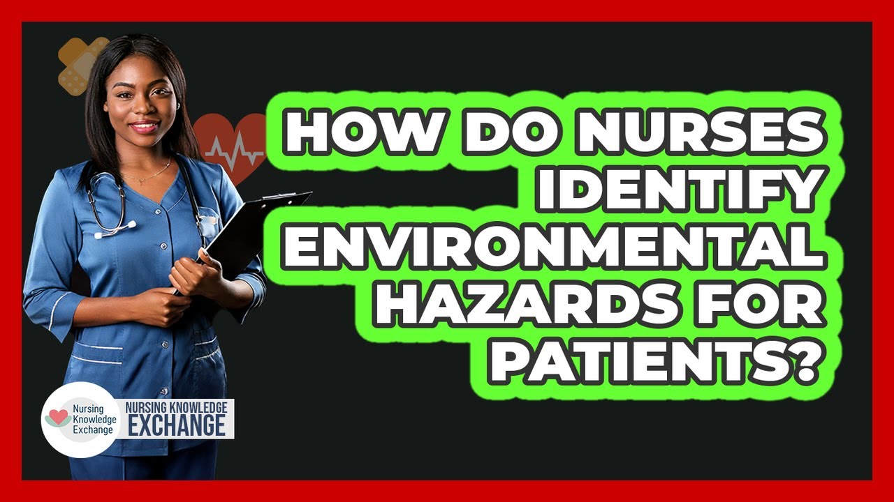 How Do Nurses Identify Environmental Hazards For Patients?