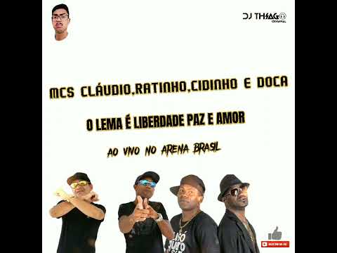 MCS CLÁUDIO, RATINHO, CIDINHO E DOCA - O LEMA É LIBERDADE PAZ E AMOR  AO VIVO NO ARENA BRASIL