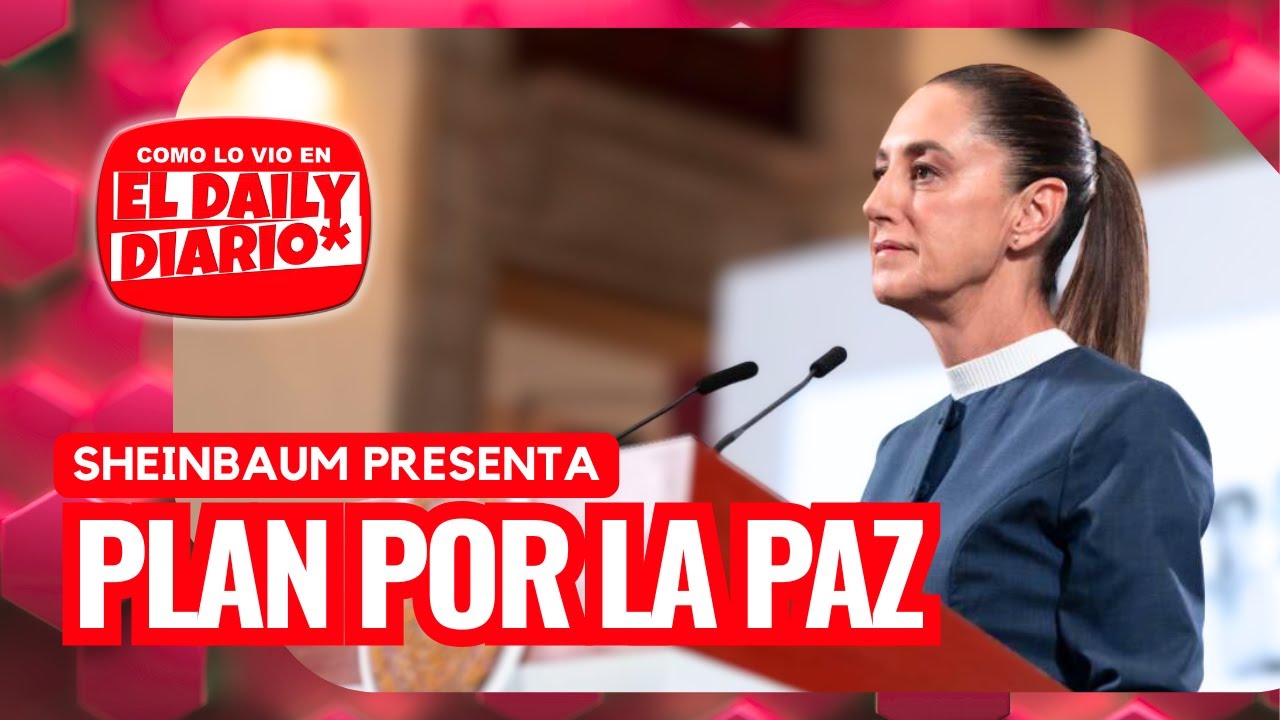 Como lo vio en #ElDailyDiario #53: Gobierno de Sheinbaum presenta plan por la paz