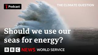 Why don’t we use more tidal power? - The Climate Question podcast, BBC World Service