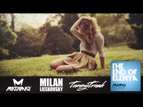 Milan Lieskovsky vs. Tommy Trash - The End Of Elenya (MATAMAR Mashup)