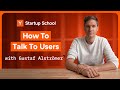 How To Talk To Users Startup School