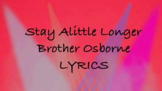 Stay Alittle Longer Brother Osborne LYRICS
