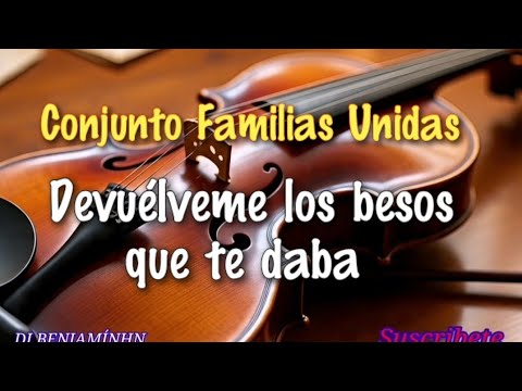 Devuélveme los besos que te daba, Conjunto Familias Unidas (letra) 