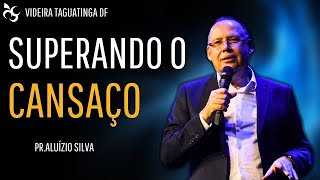 Superando o Cansaço - Pr. Aluízio Silva // Conferência Vinha DF