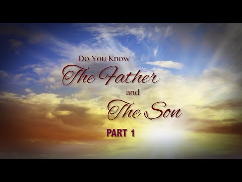 Do You Know the Father and the Son? - Part 1
