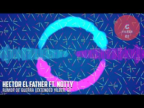 Hector El Father Ft. Notty - Rumor De Guerra (Extended Yilber. G)