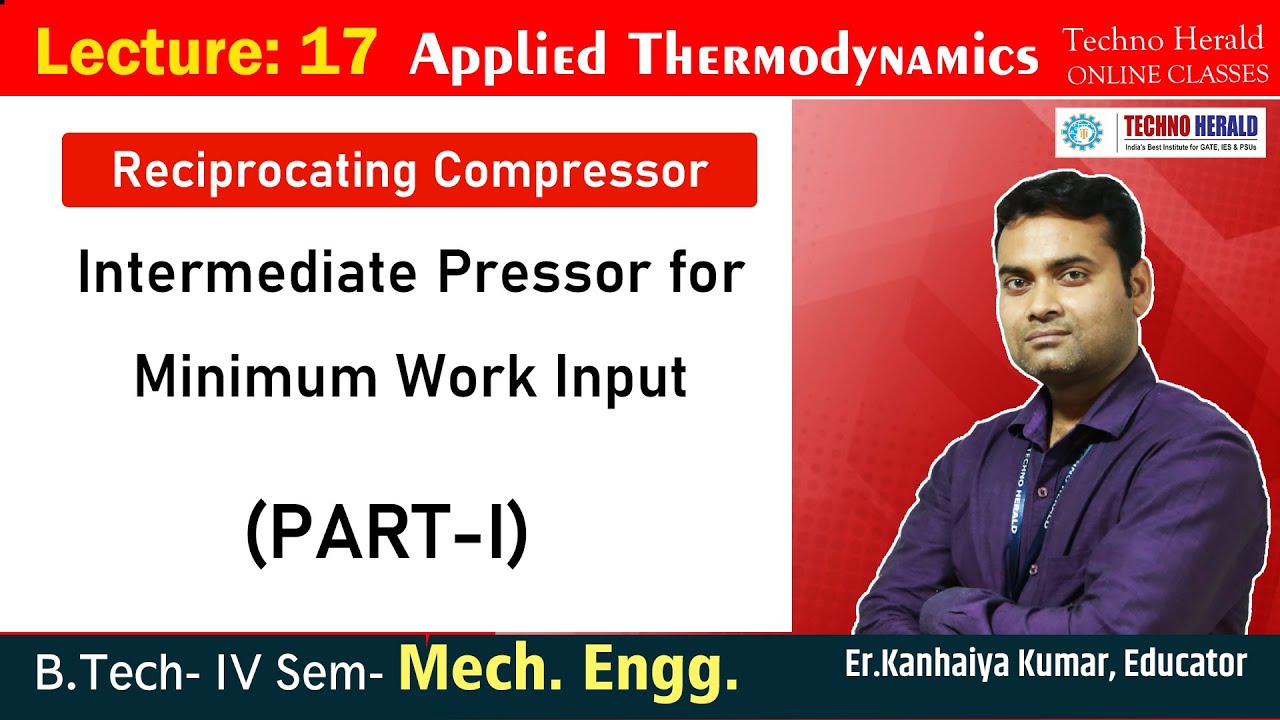 Lecture 17 Applied Thermodyn-Reciprocating Compressor  Intermediate Pressor for Min Work I/P Part-I