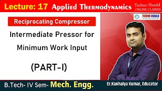 Lecture 17 Applied Thermodyn-Reciprocating Compressor  Intermediate Pressor for Min Work I/P Part-I