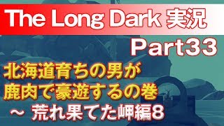 【TheLongDark:HARD 実況 part33】北海道育ちの男が鹿肉で豪遊するの巻 ～ 荒れ果てた岬編8