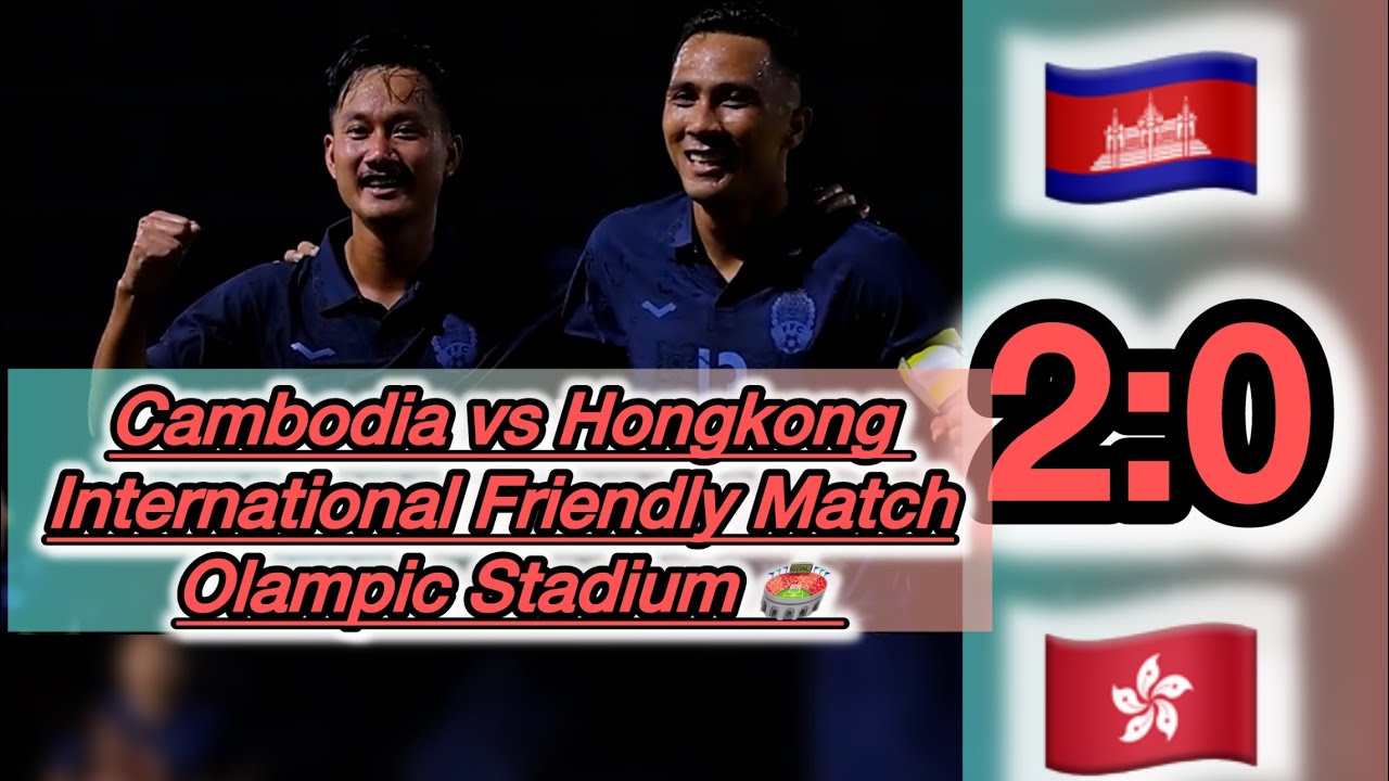 Cambodia 2:0 Hong Kong, Friendly Match Full Highlights & All Goals