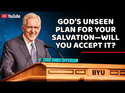 D. Todd Christofferson - God’s Unseen Plan for Your Salvation—Will You Accept It?