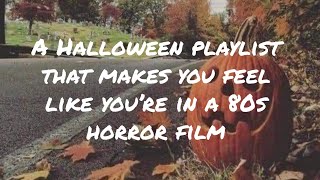 a halloween playlist that makes you feel like you’re in a 80s horror film