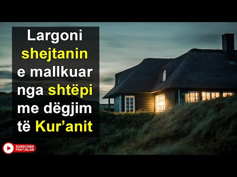 Largoni shejtanin e mallkuar nga shtepit me degjim te Kur'anit