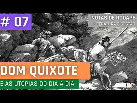 #07 - Dom Quixote, e as utopias do dia a dia