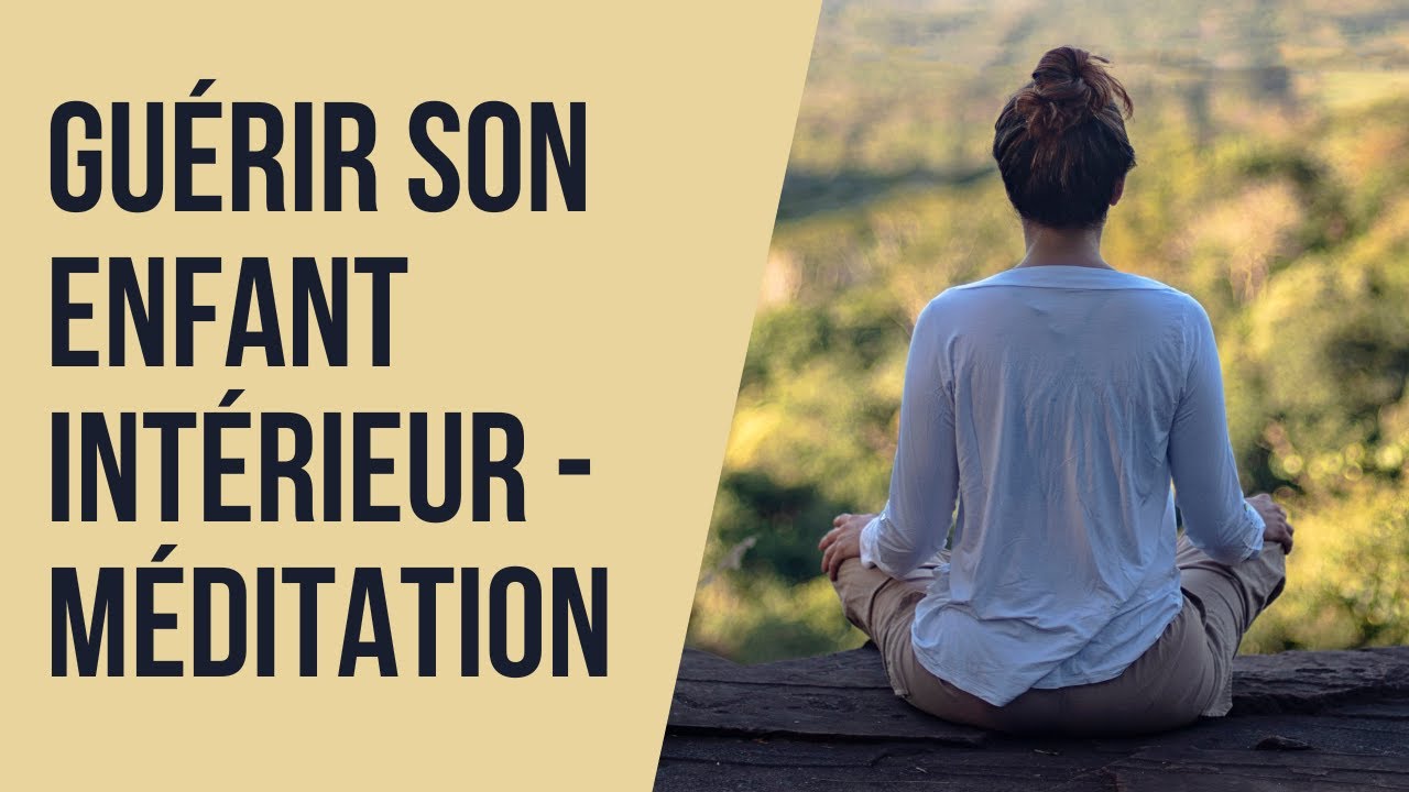 Guérir son enfant intérieur -  Méditation
