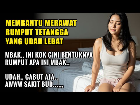 KISAH NYATAMEMBANTU TETANGGA DEPAN RUMAH RAWAT RUMPUTNYA-CERITA ROMANTIS