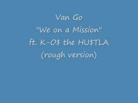Van Go "We on a Mission" ft. K-O$ the HU$TLA
