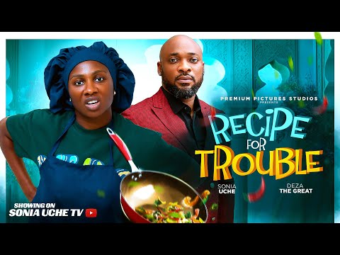 RECIPE FOR TROUBLE - SONIA UCHE, DEZA THE GREAT, 2025 LATEST NIGERIAN MOVIE