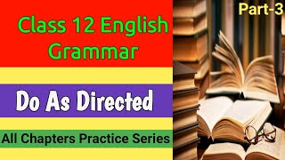 Do As Directed Class 12 English Grammar Practice Series Part-3/All Chapters Practice Series 2023