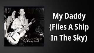 Woody Guthrie // My Daddy (Flies A Ship In The Sky)