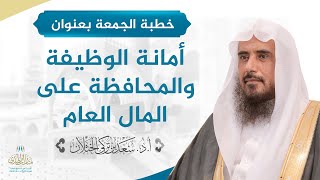 صورة خطبة الجمعة بعنوان (أمانة الوظيفة والمحافظة على المال العام) للشيخ أ.د. سعد الخثلان 25 / 3 / 1441 هـ