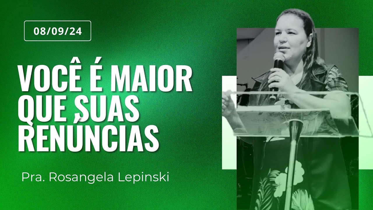 Você é maior que suas renúncias | Pastora Rosangela Lepinski