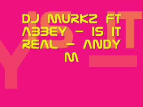 Dj Murkz Ft Abbey - Is It Real - Andy M