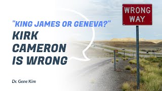 King James or Geneva? Kirk Cameron is WRONG - Dr. Gene Kim
