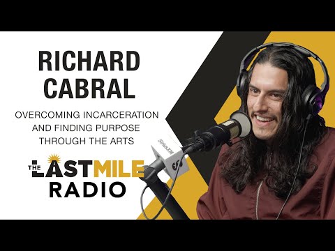 Overcoming Incarceration & Finding Purpose Through The Arts - Richard Cabral on The Last Mile Radio