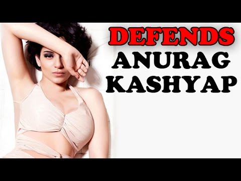 Kangna Ranaut defends Anurag Kashyap