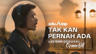 GEISHA - TAK KAN PERNAH ADA (cover) || OZANEBILL &quot;SATU ATAP&quot;
