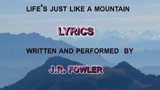 LIFE'S JUST LIKE A  MOUNTAIN  (THE LYRICS) ---J.R. FOWLER