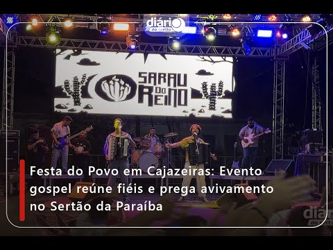 Festa do Povo em Cajazeiras: Evento gospel reúne fiéis e prega avivamento no Sertão da Paraíba