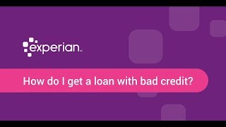 How to Get a Loan With Bad Credit | Increase Your Chances With Tips From Experian