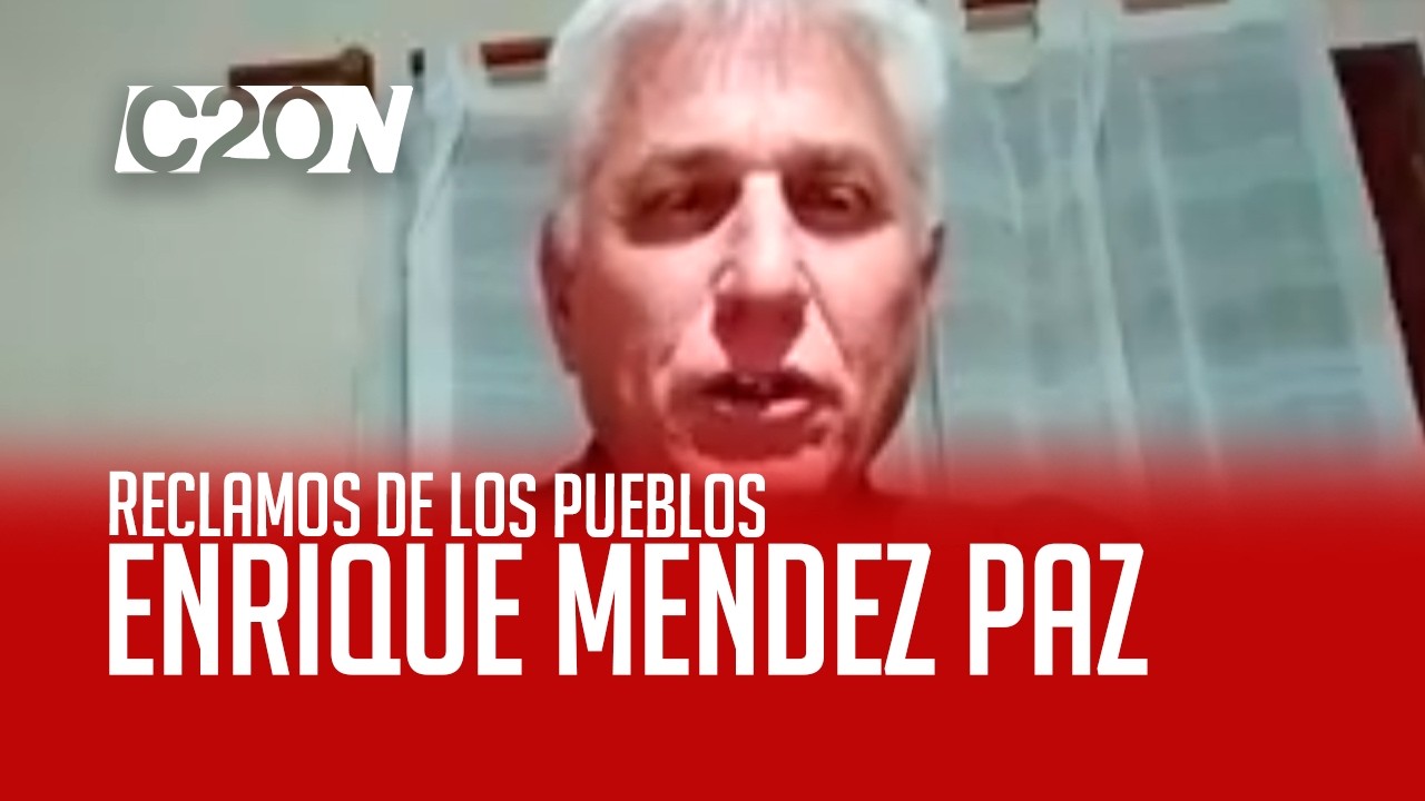 C20 Noticias | Reclamo de los pueblos - Enrique Mendez Paz