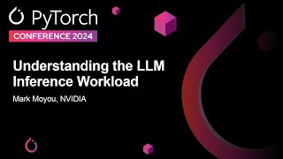 Understanding the LLM Inference Workload - Mark Moyou, NVIDIA