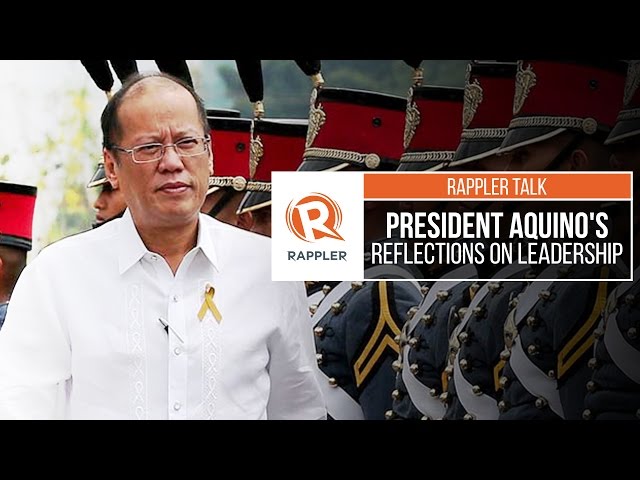 Rappler Talk: President Aquino’s legacy and reflections on leadership