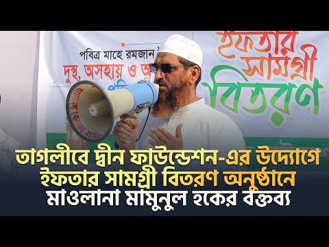 তাগলীবে দ্বীন ফাউন্ডেশন এর উদ্যোগে ইফতার সামগ্রী বিতরণ অনুষ্ঠানে মাওলানা Mamunul Haque এর বক্তব্য ।