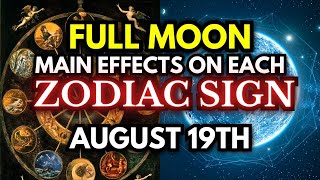Full Moon (Supercharged) On August 19. Learn the MAIN EFFECTS on each ZODIAC SIGN