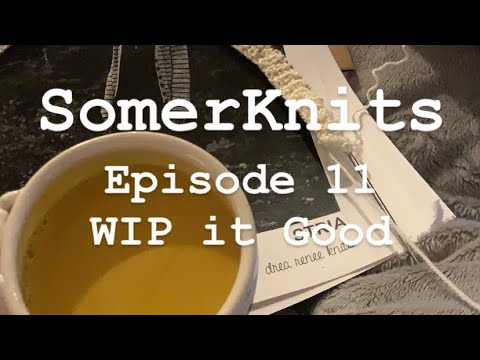 SomerKnits Episode 11 - WIP it Good