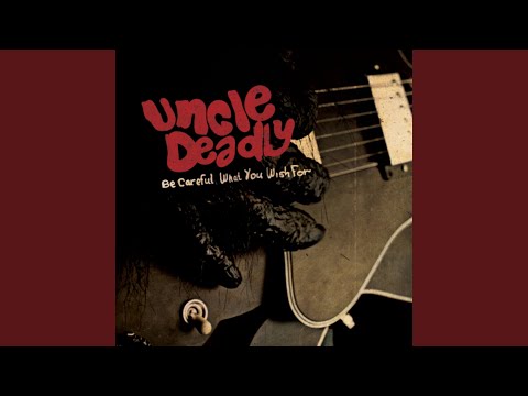 Be Careful What You Wish For - Uncle Deadly
